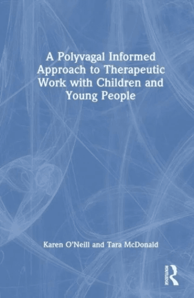 A Polyvagal Informed Approach to Therapeutic Work with Children and Young People av Karen O¿Neill, Tara McDonald