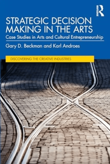 Strategic Decision Making in the Arts av Gary D. (North Carolina State University USA) Beckman, Karl Androes
