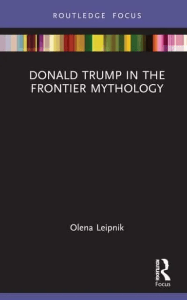 Donald Trump in the Frontier Mythology av Olena Leipnik
