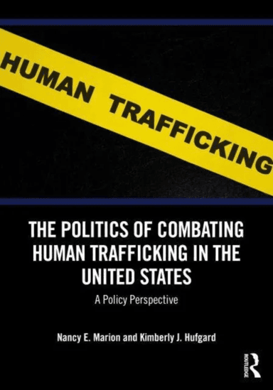 The Politics of Combating Human Trafficking in the United States av Nancy E. (University of Akron USA) Marion, Kimberly J. Hufgard
