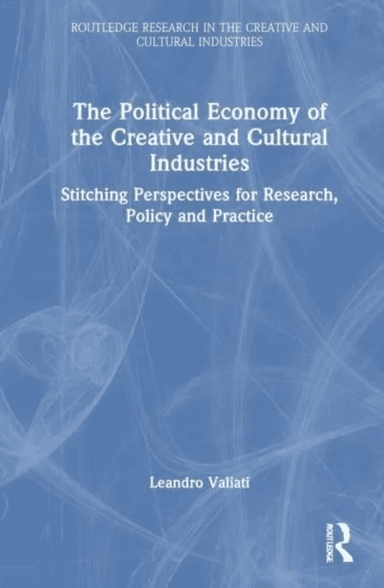 The Political Economy of the Creative and Cultural Industries av Leandro Valiati