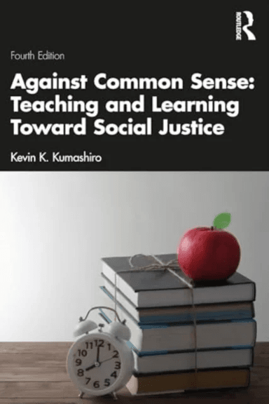 Against Common Sense: Teaching and Learning Toward Social Justice av Kevin K. (University of San Francisco USA) Kumashiro