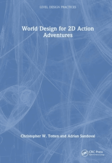 World Design for 2D Action Adventures av Christopher W. (American University Washington DC USA) Totten, Adrian Sandoval