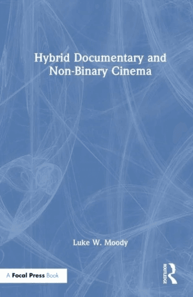 Hybrid Documentary and Non-Binary Cinema av Luke W. Moody