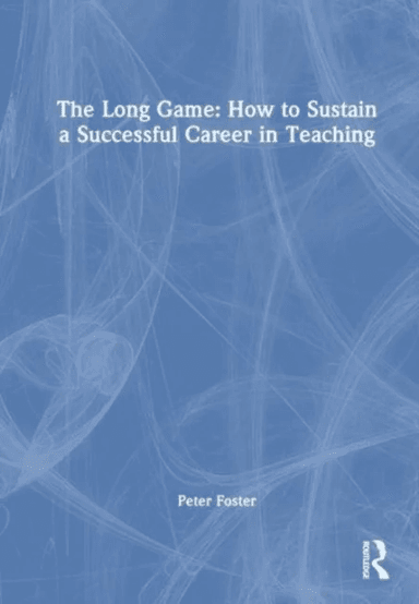 The Long Game: Sustaining a Successful Career in Teaching av Peter Foster