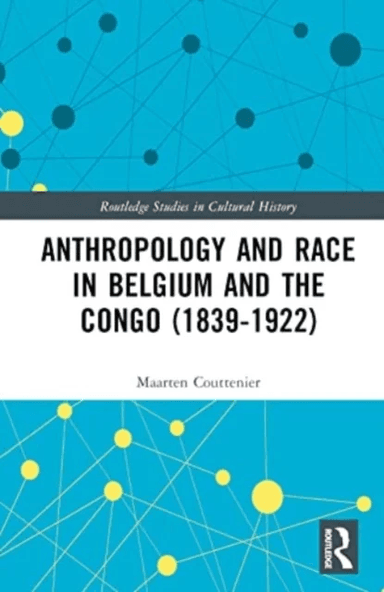 Anthropology and Race in Belgium and the Congo (1839-1922) av Maarten Couttenier