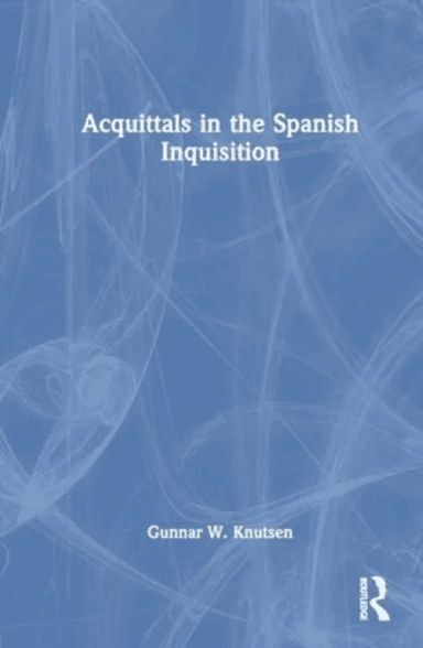 Acquittals in the Spanish Inquisition av Gunnar W. (University of Bergen Norway) Knutsen