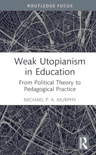 Weak Utopianism in Education av Michael P. A. Murphy