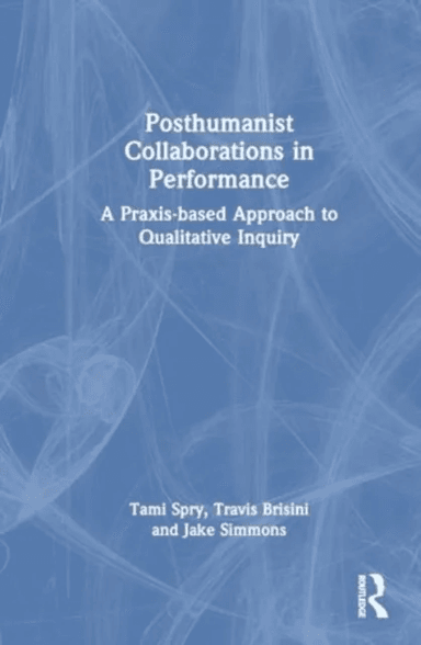 Posthumanist Collaborations in Performance av Travis Brisini, Jake (Missouri State University USA) Simmons, Tami Spry