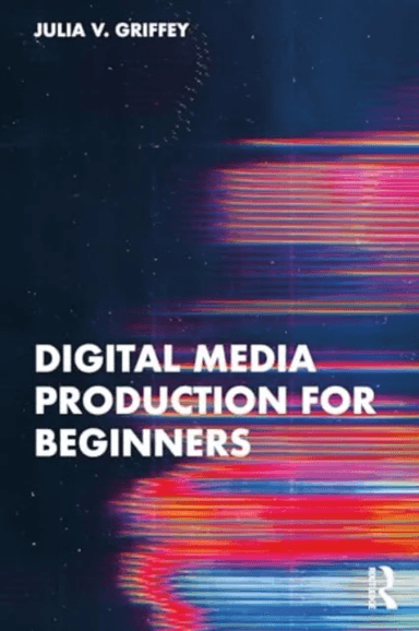 Digital Media Production for Beginners av Julia V. Griffey