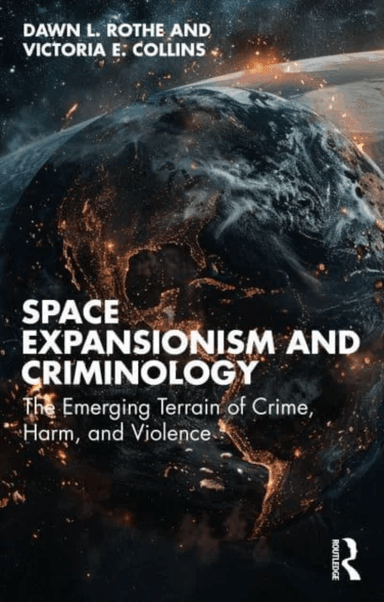 Space Expansionism and Criminology av Dawn L. (Eastern Kentucky University USA) Rothe, Victoria E. Collins