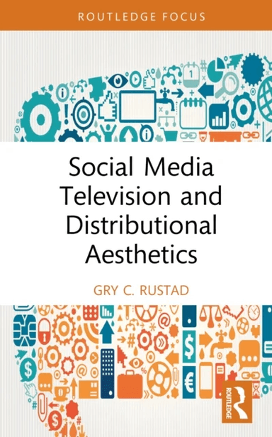 Social Media Television and Distributional Aesthetics av Gry C. (Hedmark University of Applied Sciences Norway) Rustad