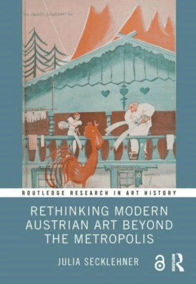 Rethinking Modern Austrian Art Beyond the Metropolis av Julia (Masaryk University Austria) Secklehner