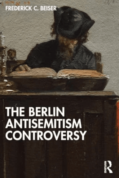 The Berlin Antisemitism Controversy av Frederick C. (Syracuse University USA) Beiser