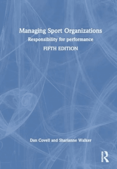 Managing Sport Organizations av Dan (University of Western New England USA) Covell, Sharianne (Western New England University USA) Walker