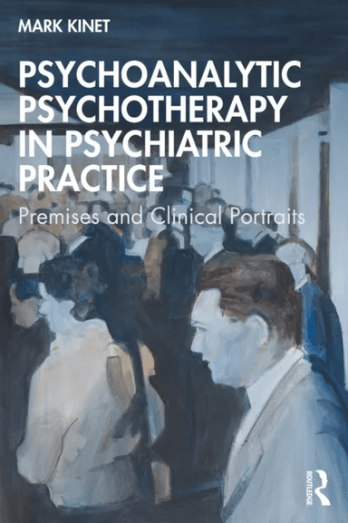 Psychoanalytic Psychotherapy in Psychiatric Practice av Mark (Psychoanalyst in private practice Belgium) Kinet
