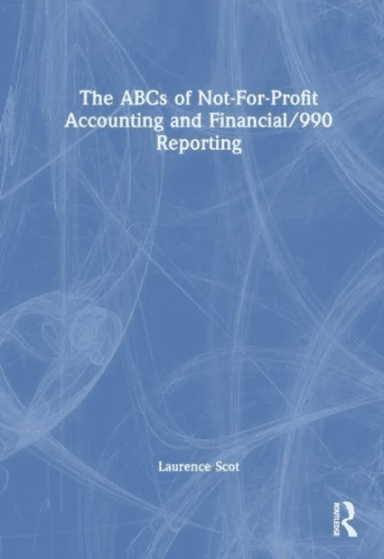 The ABCs of Not-For-Profit Accounting and Financial/990 Reporting av Laurence Scot