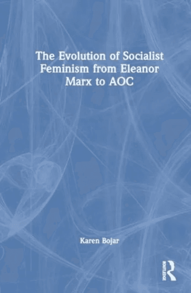 The Evolution of Socialist Feminism from Eleanor Marx to AOC av Karen Bojar