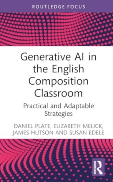 Generative AI in the English Composition Classroom av Daniel Plate, Elizabeth Melick, James (Lindenwood University USA) Hutson, Susan Edele