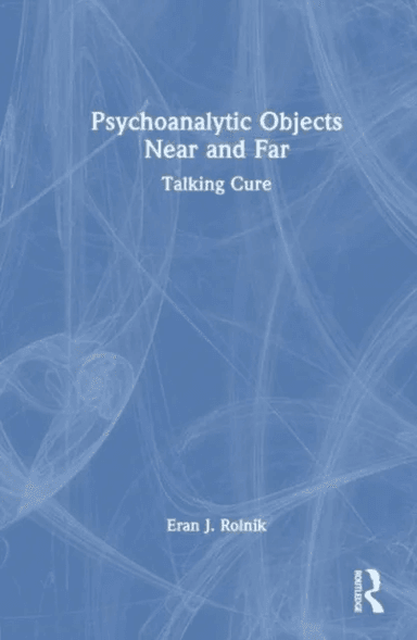 Psychoanalytic Objects Near and Far av Eran J. (Israel Psychoanalytic Society) Rolnik