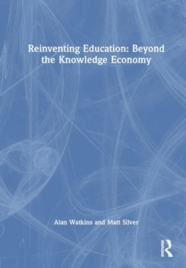 Reinventing Education: Beyond the Knowledge Economy av Alan Watkins, Matt Silver
