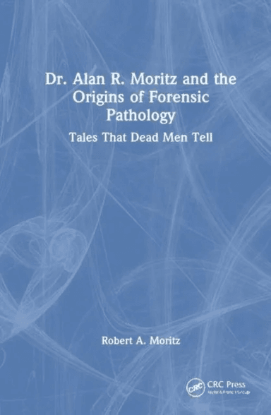 Dr. Alan R. Moritz and Forensic Pathology av Rob Moritz
