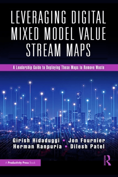 Leveraging Digital Mixed Model Value Stream Maps av Girish Hidaduggi, Jon Fournier, Herman Ranpuria, Dilesh Patel