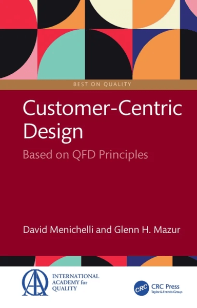 Customer-Centric Design av David (Program Manager IBA Dosimetry GmbH Germany) Menichelli, Glenn H. (Executive Director QFD Institute) Mazur