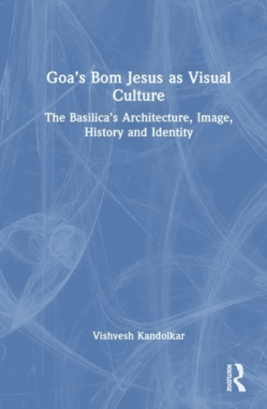 Goa¿s Bom Jesus as Visual Culture av Vishvesh Prabhakar Kandolkar