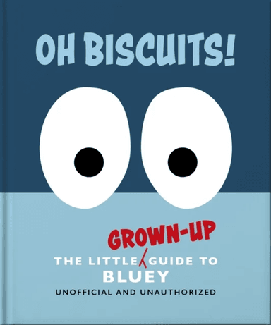 Oh, Biscuits!: The Little (Grown-Up) Guide to Bluey av OH