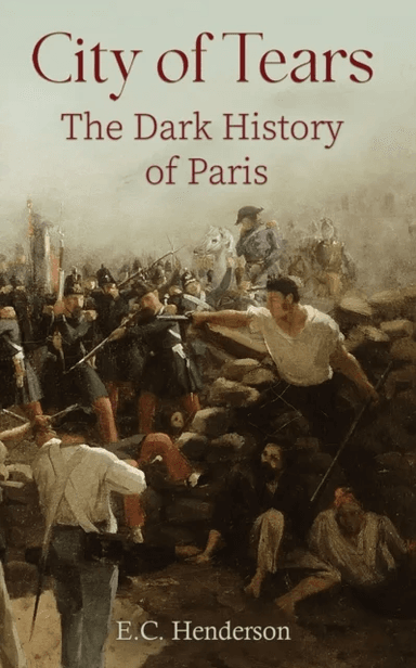 City of Tears: The Dark History of Paris av E.C. Henderson