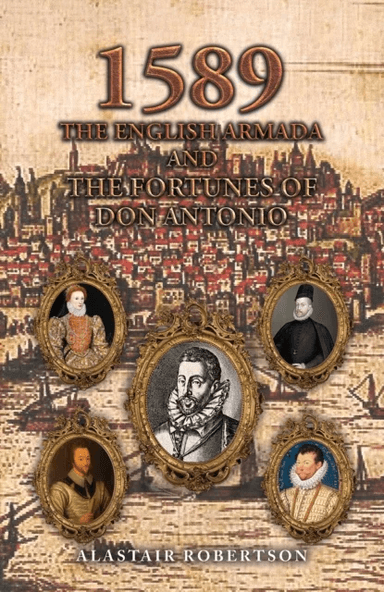 1589 ¿ The English Armada and the Fortunes of Don Antonio av Alastair Robertson