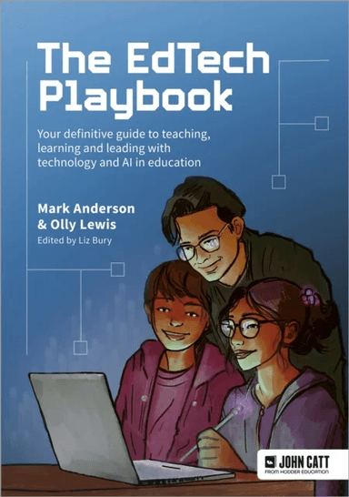 The EdTech Playbook: Your Definitive Guide to Teaching, Learning and Leading with Technology and AI av Mark Anderson, Olly Lewis