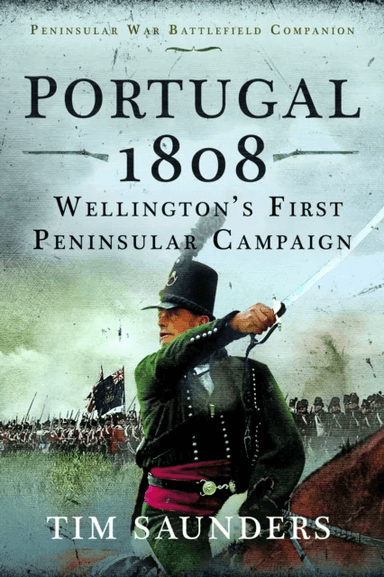 Portugal 1808: Wellington¿s First Peninsular Campaign av Tim Saunders