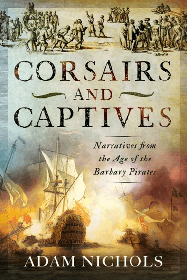 Corsairs and Captives: Narratives from the Age of the Barbary Pirates av Adam Nichols