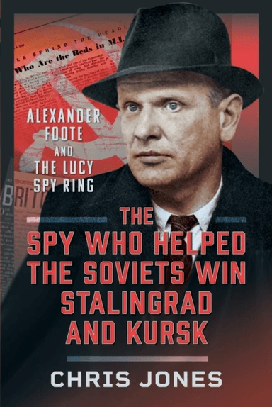 The Spy Who Helped the Soviets Win Stalingrad and Kursk av Chris Jones