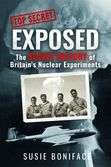 Exposed: The Secret History of Britain's Nuclear Experiments av Susie Boniface