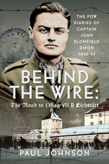 Behind the Wire: The Road to Oflag VIIB Eichstatt av Paul Johnson