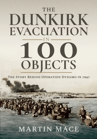The Dunkirk Evacuation in 100 Objects av Martin Mace