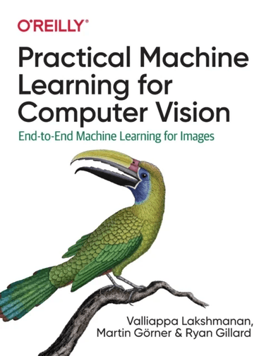 Practical Machine Learning for Computer Vision av Valliappa Lakshmanan, Martin Goerner, Ryan Gillard