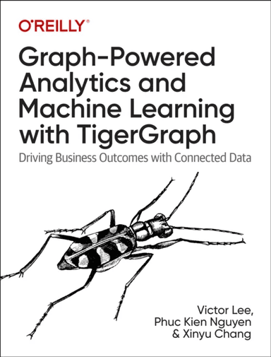Graph-Powered Analytics and Machine Learning with TigerGraph av Ph.D. Victor Lee, Phuc Kien Nguyen, Xinyu Chang