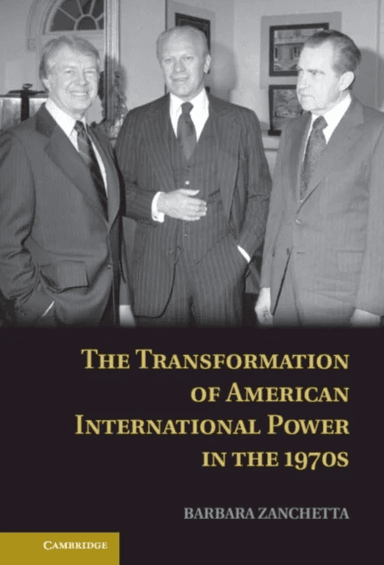 The Transformation of American International Power in the 1970s av Barbara Zanchetta