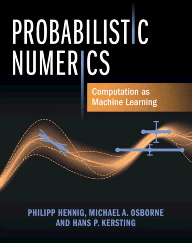 Probabilistic Numerics av Philipp (Eberhard-Karls-Universitat Tubingen Germany) Hennig, Michael A. (University of Oxford) Osborne, Hans P. (Ecole Norm