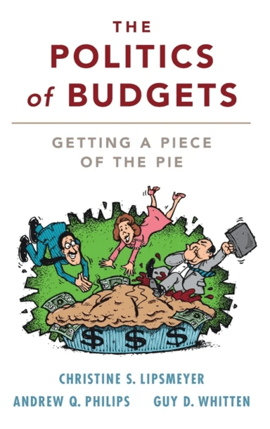 The Politics of Budgets av Christine S. (Texas A &amp; M University) Lipsmeyer, Andrew Q. (University of Colorado Boulder) Philips, Guy D. (Texas A &a