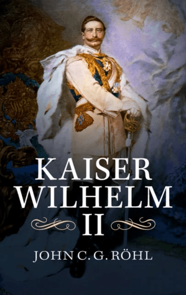 Kaiser Wilhelm II av John C. G. (University of Sussex) Roehl