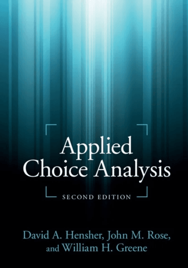 Applied Choice Analysis av David A. (University of Sydney) Hensher, John M. (University of Sydney) Rose, William H. (New York University) Greene