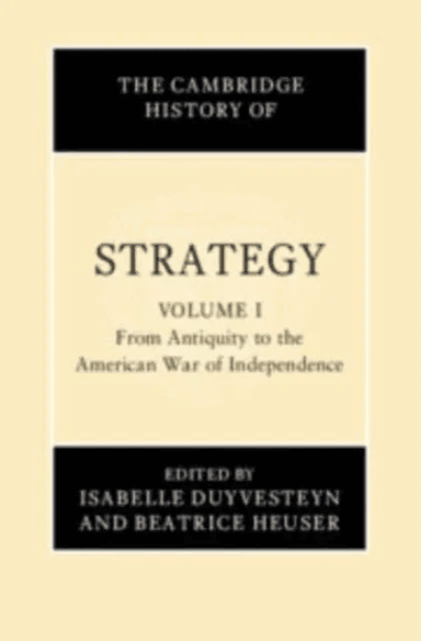 The Cambridge History of Strategy: Volume 1, From Antiquity to the American War of Independence