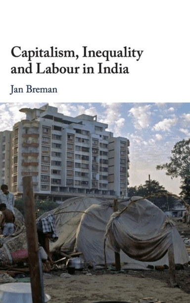 Capitalism, Inequality and Labour in India av Jan (Universiteit van Amsterdam) Breman
