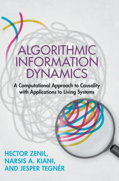 Algorithmic Information Dynamics av Hector (University of Cambridge) Zenil, Narsis A. (Karolinska Institutet Stockholm) Kiani, Jesper (King Abdullah U