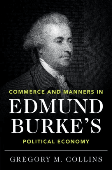 Commerce and Manners in Edmund Burke's Political Economy av Gregory M. (Yale University Connecticut) Collins